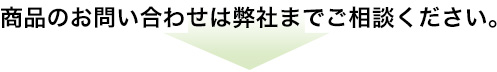 商品のお問い合わせは弊社までご相談ください。